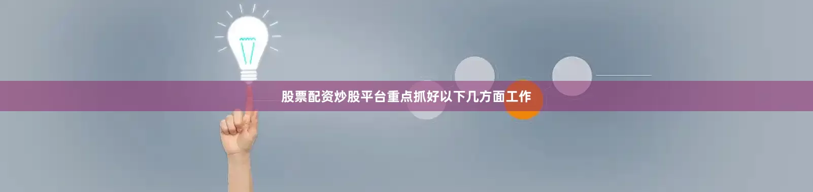 股票配资炒股平台重点抓好以下几方面工作